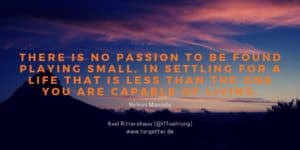Nelson Mandela - There is no passion to be found playing small
