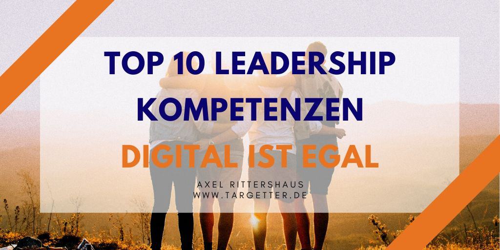 Top 10 Leadership Kompetenzen (Führung ist menschlich – nicht digital!)