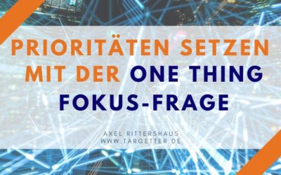 Prioritäten setzen mit der Fokus Frage [The ONE THING Produktivitäts-Methode]