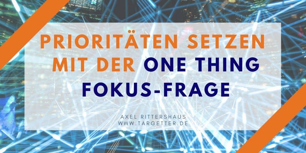 Prioritäten setzen mit der Fokus Frage [The ONE THING Produktivitäts-Methode]