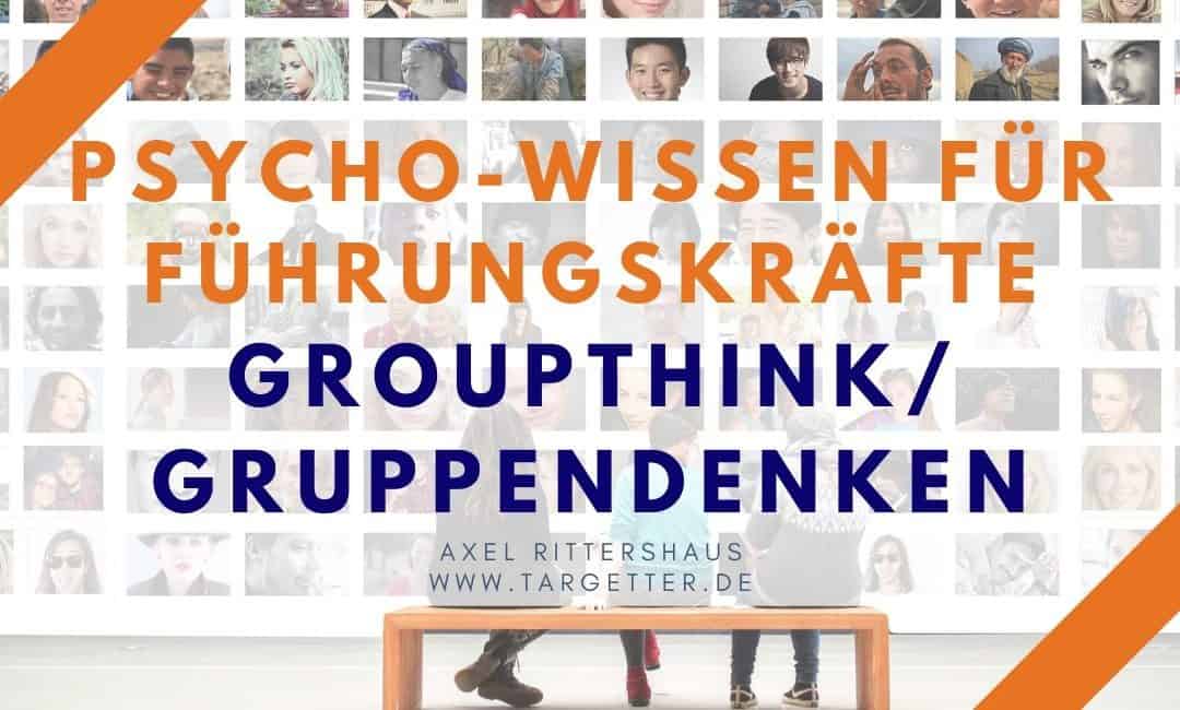 Groupthink – Gruppendenken & die Bedeutung für Teamführung [Psycho-Wissen für Führungskräfte]
