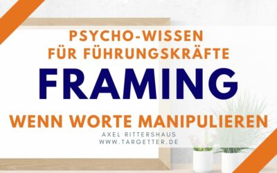 Framing – Wenn Worte manipulieren statt informieren – Psycho-Wissen für Führungskräfte