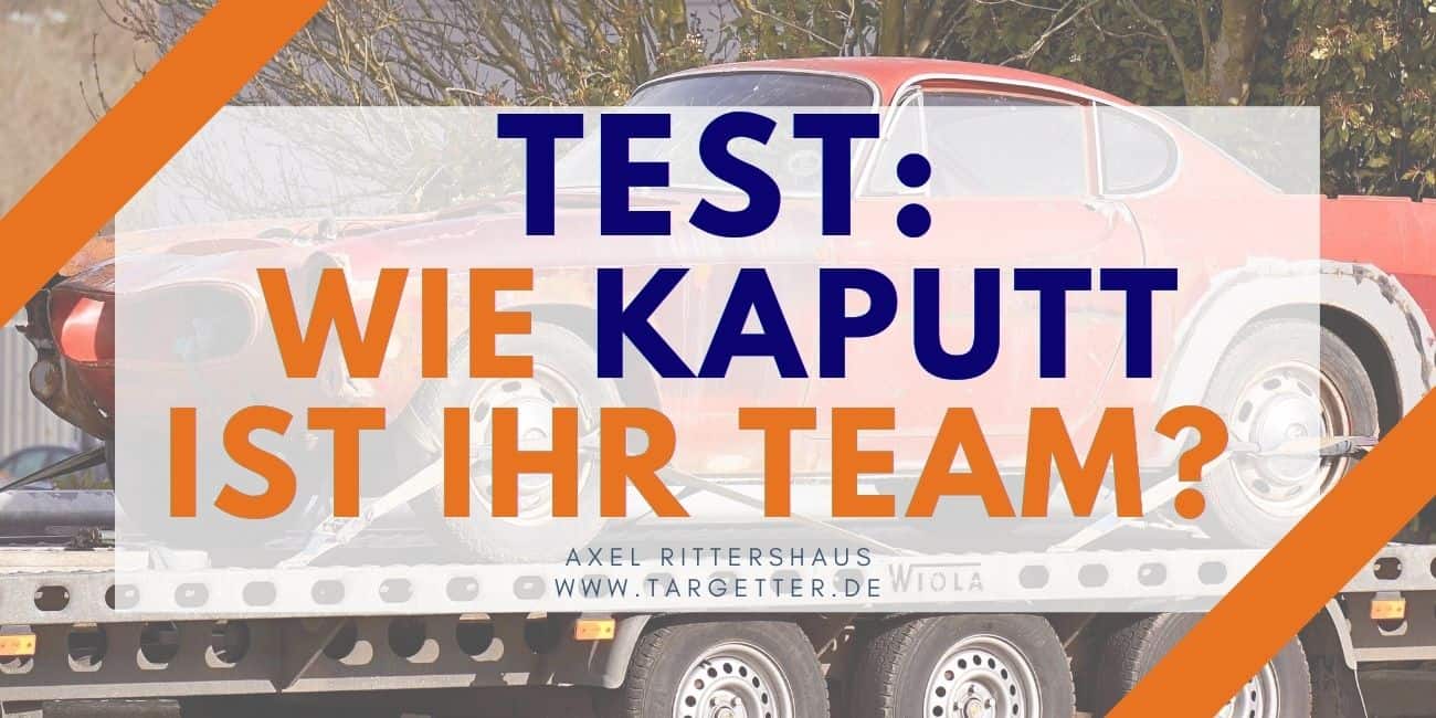 Test Wie kaputt ist Ihr Team - Erfolgsfaktoren eines Teams