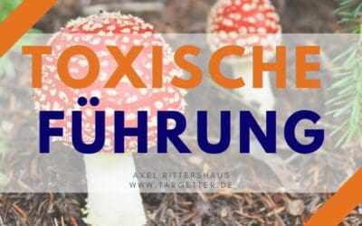 Toxische Führung in Unternehmen – die Auswirkung schlechter Führungskräfte